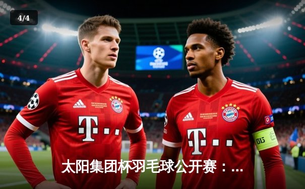 太阳集团杯羽毛球公开赛：新星王梓涵爆冷夺冠，安赛龙卫冕失利 - 4