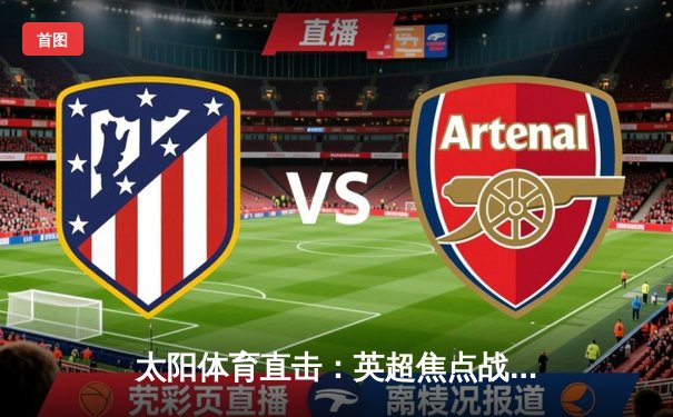 太阳体育直击：英超焦点战曼城3-1逆转曼联 哈兰德双响锁定胜局