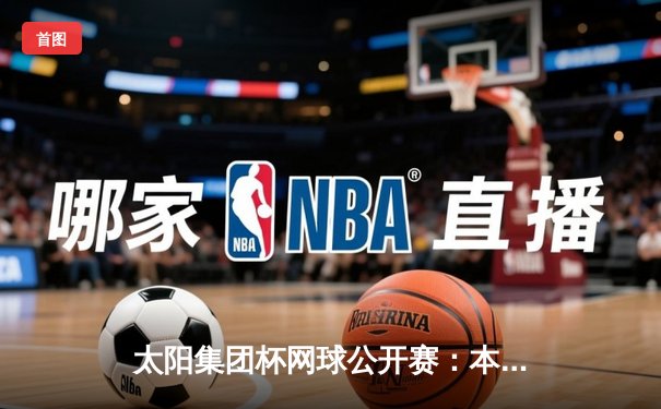 太阳集团杯网球公开赛：本土新星李芸逆转夺冠，创历史纪录