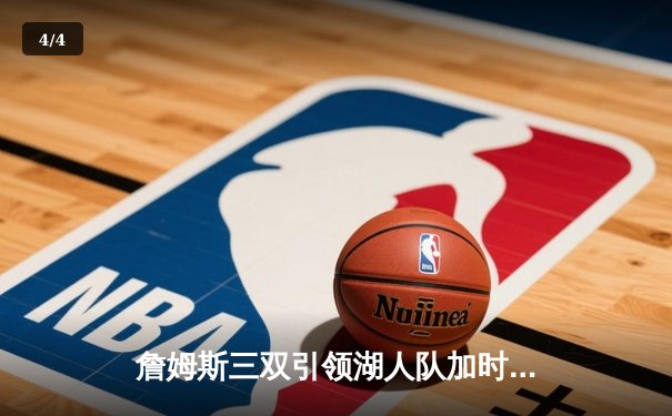 詹姆斯三双引领湖人队加时胜凯尔特人队，勇夺NBA总冠军 - 4