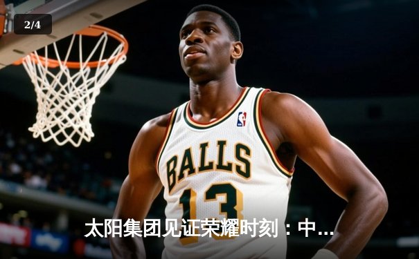 太阳集团见证荣耀时刻：中国女篮逆转日本重夺亚洲杯冠军 - 2