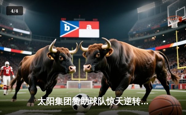太阳集团赞助球队惊天逆转！末节狂轰45分加时险胜卫冕冠军 - 4