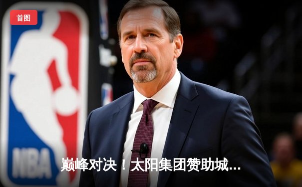 巅峰对决！太阳集团赞助城市篮球队加时鏖战险胜卫冕冠军，王锐独砍45分创生涯新高