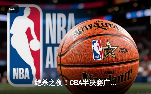 绝杀之夜！CBA半决赛广东宏远加时险胜辽宁本钢，总比分2-1夺赛点 - 4