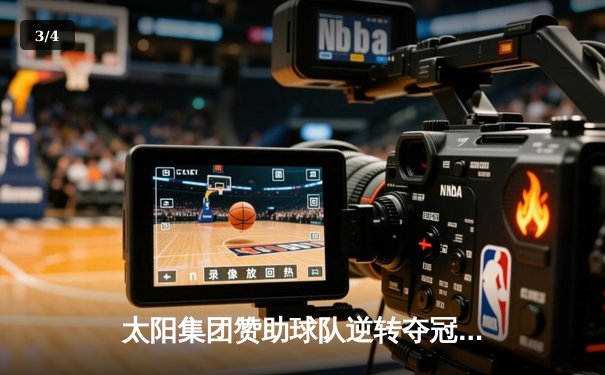 太阳集团赞助球队逆转夺冠 李伟豪加时绝杀引爆全场 - 3